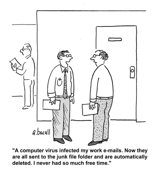 'A computer virus infected my work e-mails. Now they are all sent to the junk folder and are automatically deleted. I have never had so much free time.'