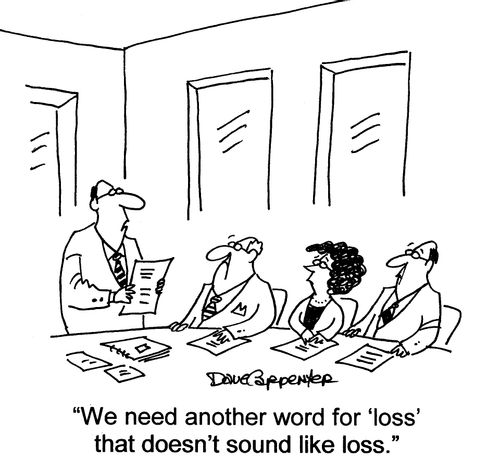 'We need another word for 'loss' that doesn't sound like loss.'