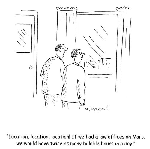 'Location, location, location! If we had law offices on Mars, we would have twice as many billable hours a day.'