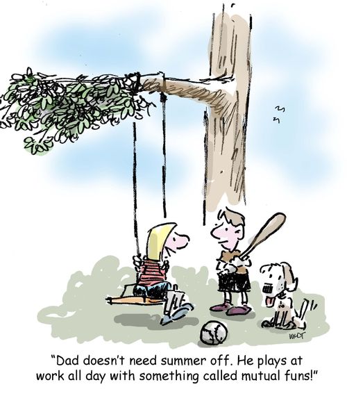 'Dan doesn't need summer off. He plays at work all day with something called mutual funs!'
