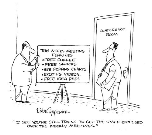 'I see you're still trying to get the staff enthused over the weekly meetings.' (Meeting offers free coffee, free snacks, eye-popping charts, exciting videos and free idea pads).