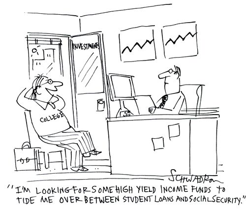 'I'm looking for some high yield income funds to tide me over between student loans and social security.'