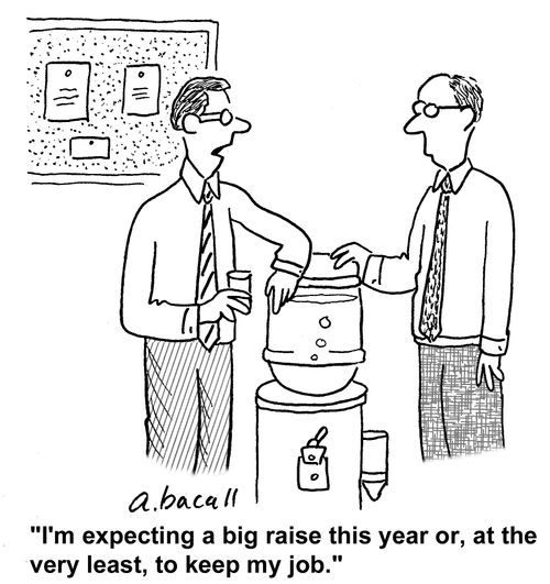 'I'm expecting a big raise this year or, at the very least, to keep my job.'