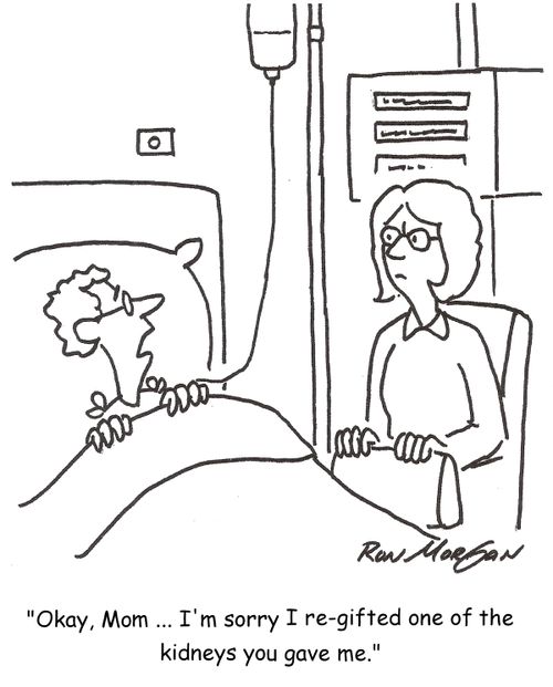'Okay, Mom. I'm sorry I re-gifted one of the kidneys you gave me.'