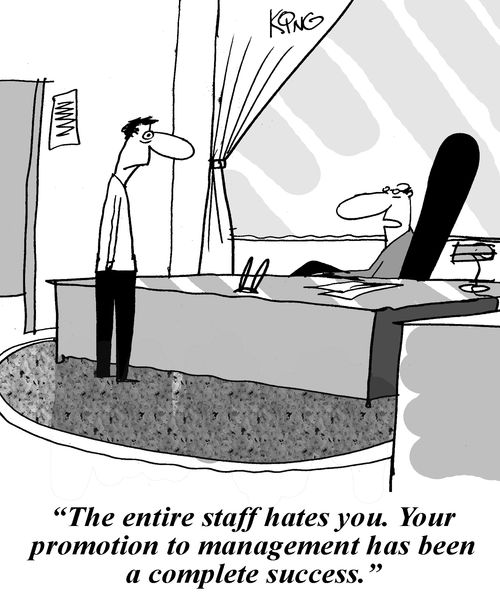 'The entire staff hates you. Your promotion to management has been a complete success.'