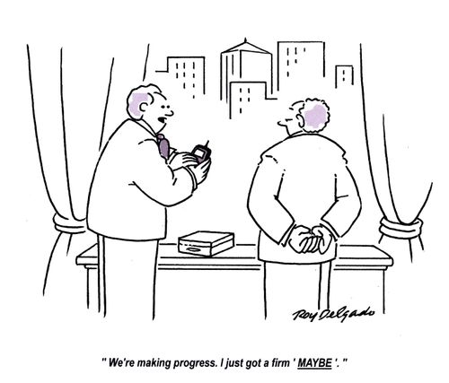 'We're making progress. I just got a firm 'maybe'.'