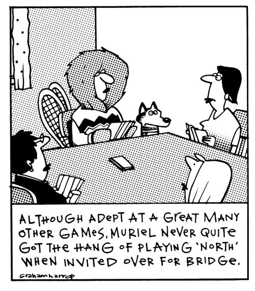 Although adept at a great many other games, Muriel never quite got the hang of playing 'north' when invited over for bridge.
