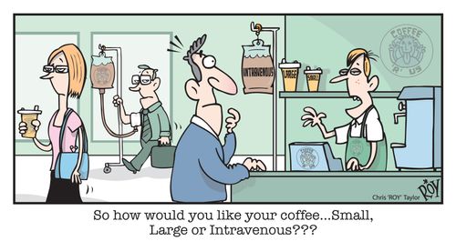 'So how would you like your coffee...Small, Large or Intravenous???'
