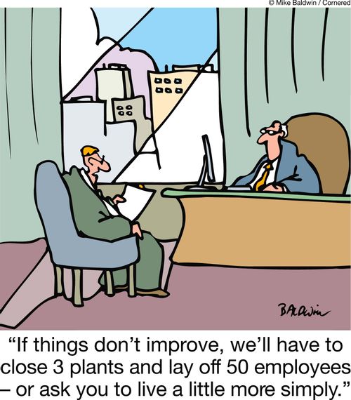 'If things don't improve, we'll have to close 3 plants and lay off 50 employees or ask you to live a little more simply.'