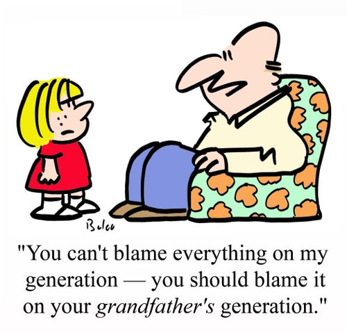 'You can't blame everything on my generation - You should blame it on your GRANDFATHER'S generation.'