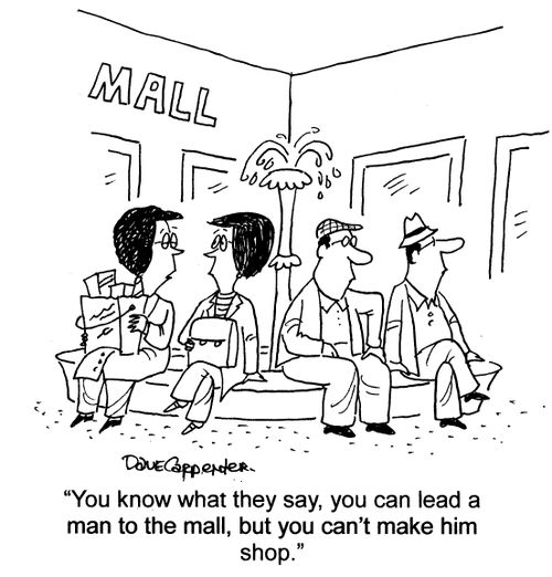 '...You can lead a man to the mall, but you can't make him shop.'