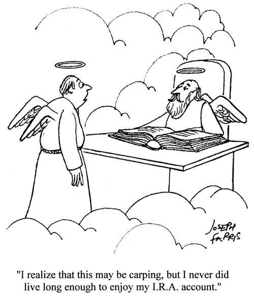 'I realize that this may be carping, but I never did live long enough to enjoy my I.R.A. account.'