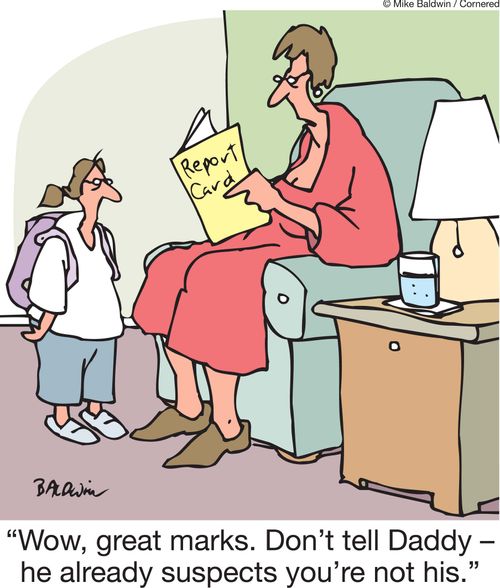 'Wow, great marks. Don't tell Daddy - he already suspects you're not his.'