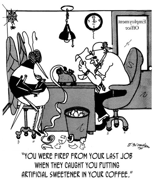 'You were fired from your last job when they caught you putting artificial sweetener in your coffee.'