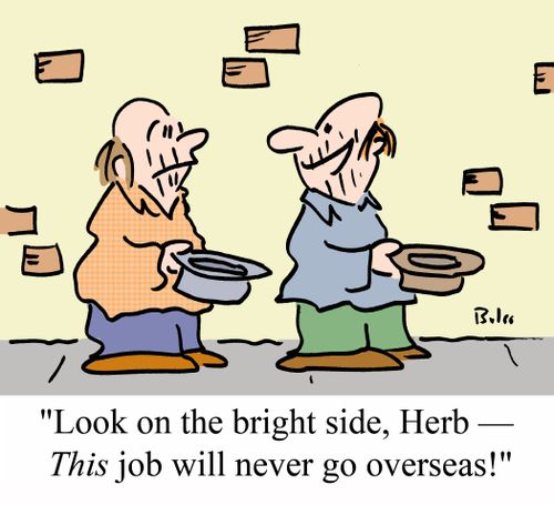 'Look on the bright side, Herb - THIS job will never go overseas!'