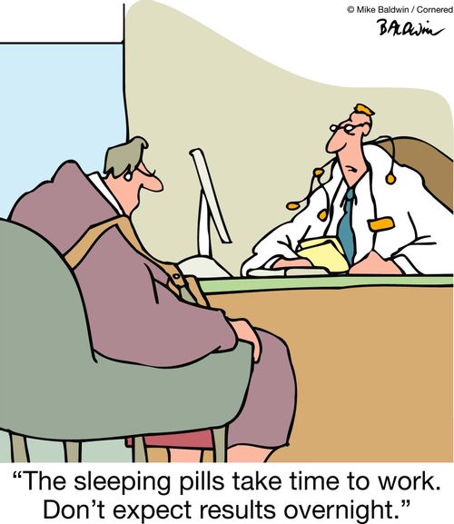 "The sleeping pills take time to work. Don't expect results overnight."