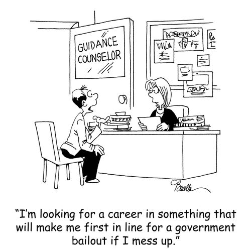 'I'm looking for a career in something that will make me first in line for a government bailout if I mess up.'