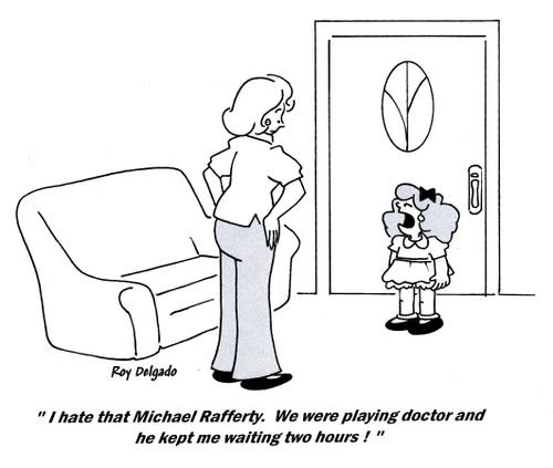 'I hate that Michael Rafferty. We were playing doctor and he kept me waiting two hours.'