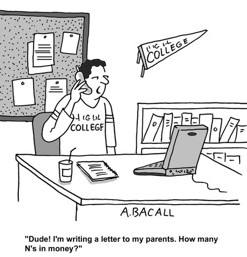 "Dude! I'm writing a letter to my parents. How many N's in money?"