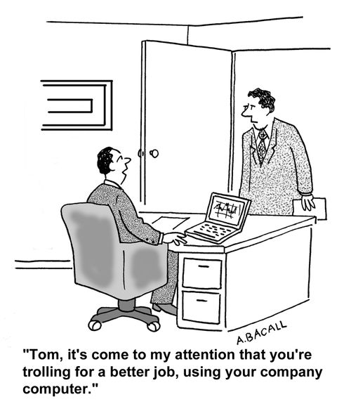 "Tom, it's come to my attention that you're trolling for a better job, using your company computer."