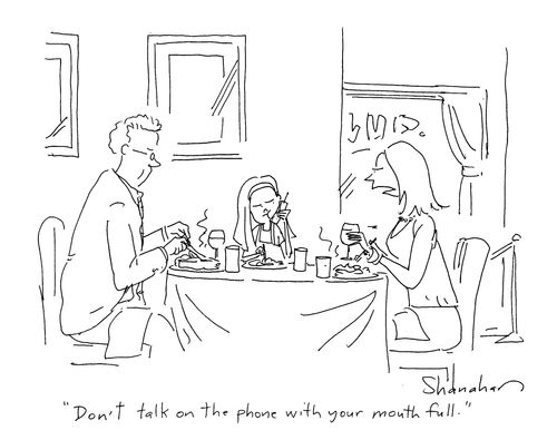 'Don't talk on the phone with your mouth full.'