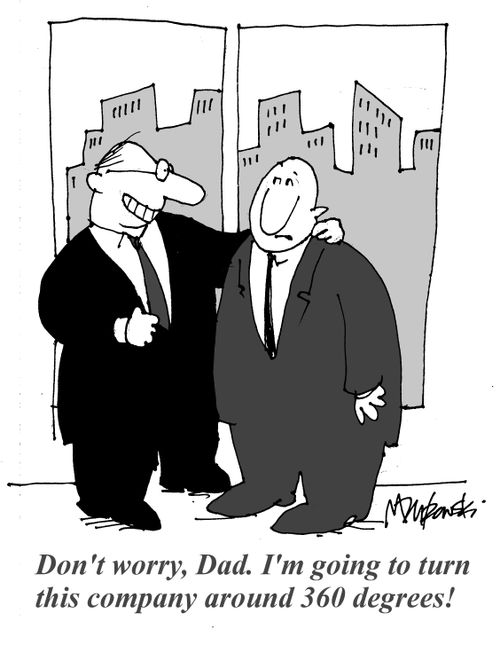 'Don't worry, Dad. I'm going to turn this company around 360 degrees!'