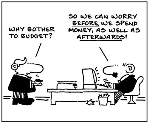 'Why bother to budget? So we can worry before we spend money, as well as afterwards.'