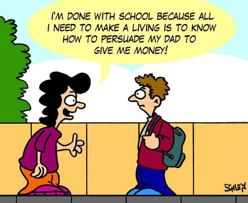 'I'm done with school because all I need to make a living is to know how to persuade my dad to give me money!'