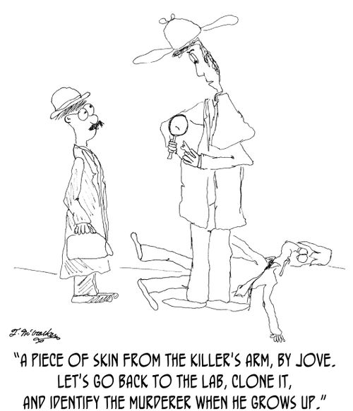 'A piece of skin from the killer's arm, by jove. Let's go back to the lab, clone it, and identify the murderer when he grows up.'