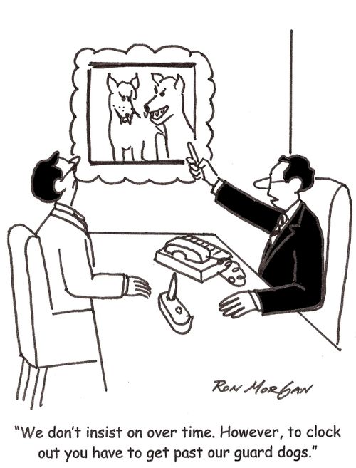 'We don't insist on over time. However, to clock out you have to get past our guard dogs.'