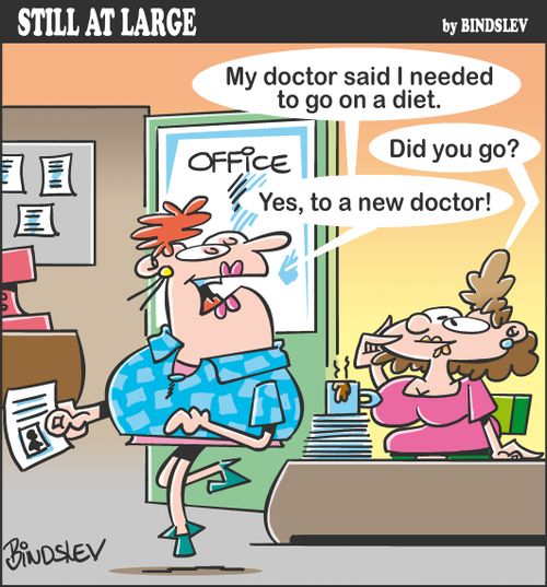 "My doctor said I needed to go on a diet. . . Yes, to a new doctor!"