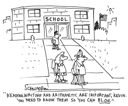 'Reading, writing and arithmetic are important, Kevin. You need to know them so you can Blog.'