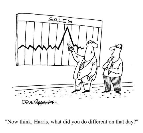 'Now think, Harris, what did you do different on that day?'