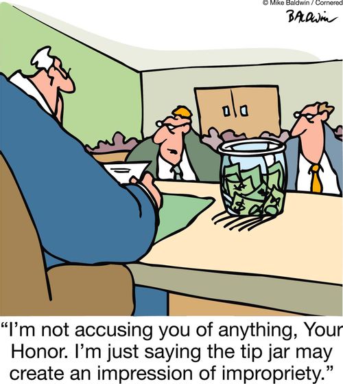 "I'm not accusing you of anything, Your Honor. I'm just saying the tip jar may create an impression of impropriety."