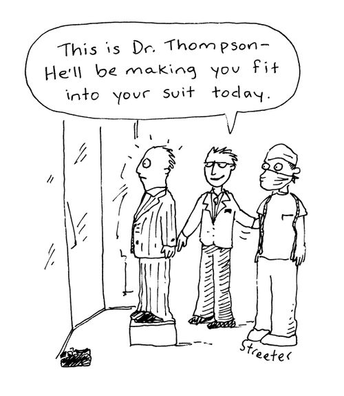 This is Dr. Thompson - He'll be making you fit into your suit today.