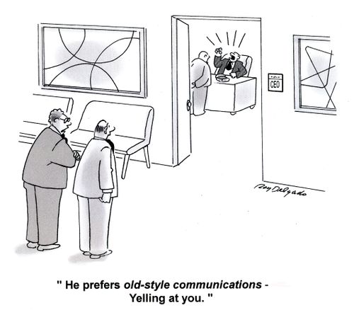 'He prefers old-style communications - Yelling at you.'