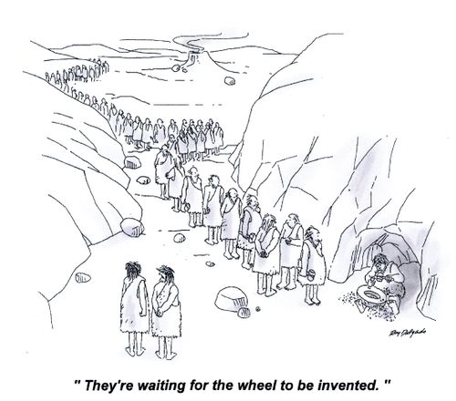 'They're waiting for the wheel to be invented.'