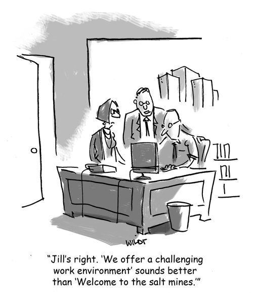 'Jill's right. 'We offer a challenging work environment' sounds better than 'Welcome to the salt mines.''