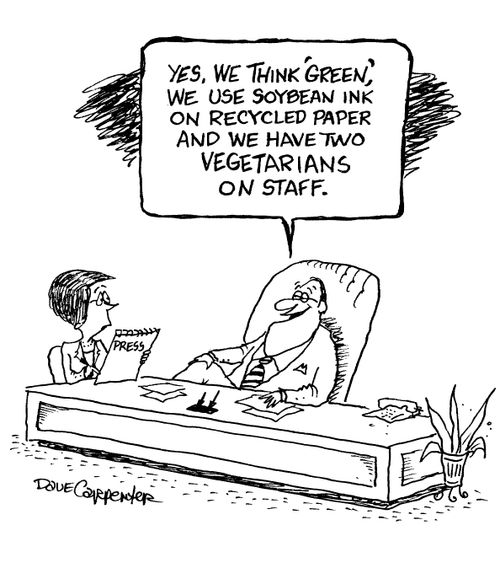 'Yes, we think 'green', we use soybean ink on recycled paper and we have two vevetarians on staff.'