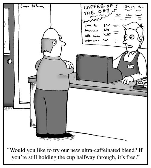 'Would you like to try our new ultra-caffeinated blend? I you're still holding the cup halfway through, it's free.'
