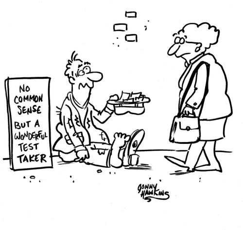 Beggar's sign: 'No common sense, but a wonderful test taker.'