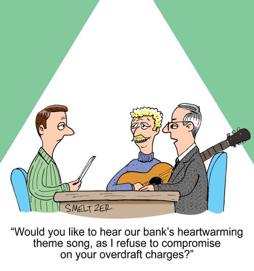 'Would you like to hear our bank's heartwarming theme song, as I refuse to compromise on your overdraft charges'