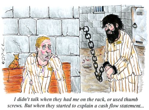 'I didn't talk when they had me on the rack, or used thumb screws.  But when they started to explain a cash flow statement...'