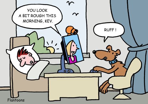 'You look a bit rough this morning, Kev. Ruff.'