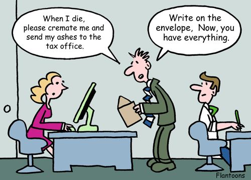 'When I die, please cremate me and send my ashes to the tax office. . .Write on the envelope, 'Now, you have everything.''