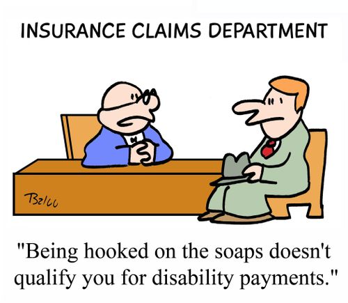 'Being hooked on the soaps doesn't qualify you for disability payments.'