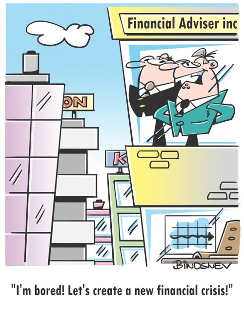 "I'm bored! Let's create a new financial crisis!"