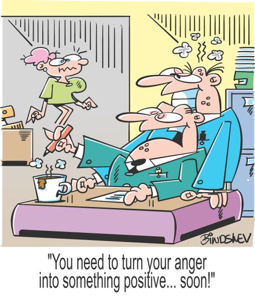 "You need to turn your anger into something positive.... soon!"