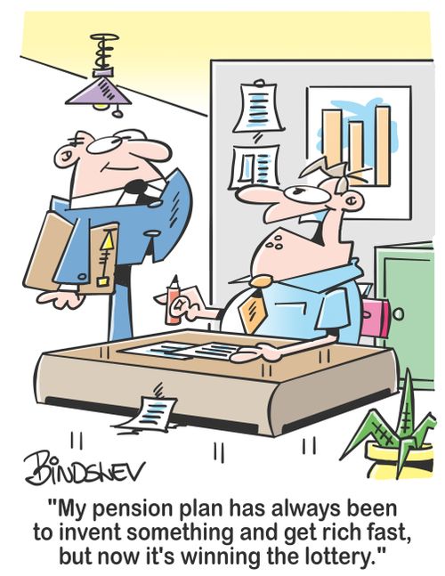 "My pension plan has always been to invent something and get rich fast, but now it's winning the lottery."