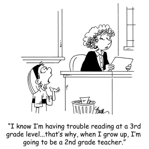 'I know I'm having trouble reading at a 3rd grade level...that's why, when I grow up, I'm going to be a 2nd grade teacher.'